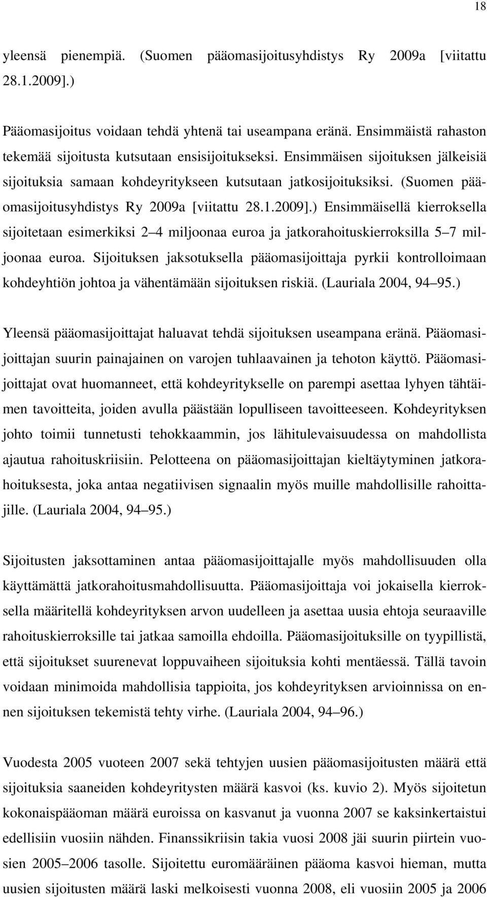 (Suomen pääomasijoitusyhdistys Ry 2009a [viitattu 28.1.2009].) Ensimmäisellä kierroksella sijoitetaan esimerkiksi 2 4 miljoonaa euroa ja jatkorahoituskierroksilla 5 7 miljoonaa euroa.