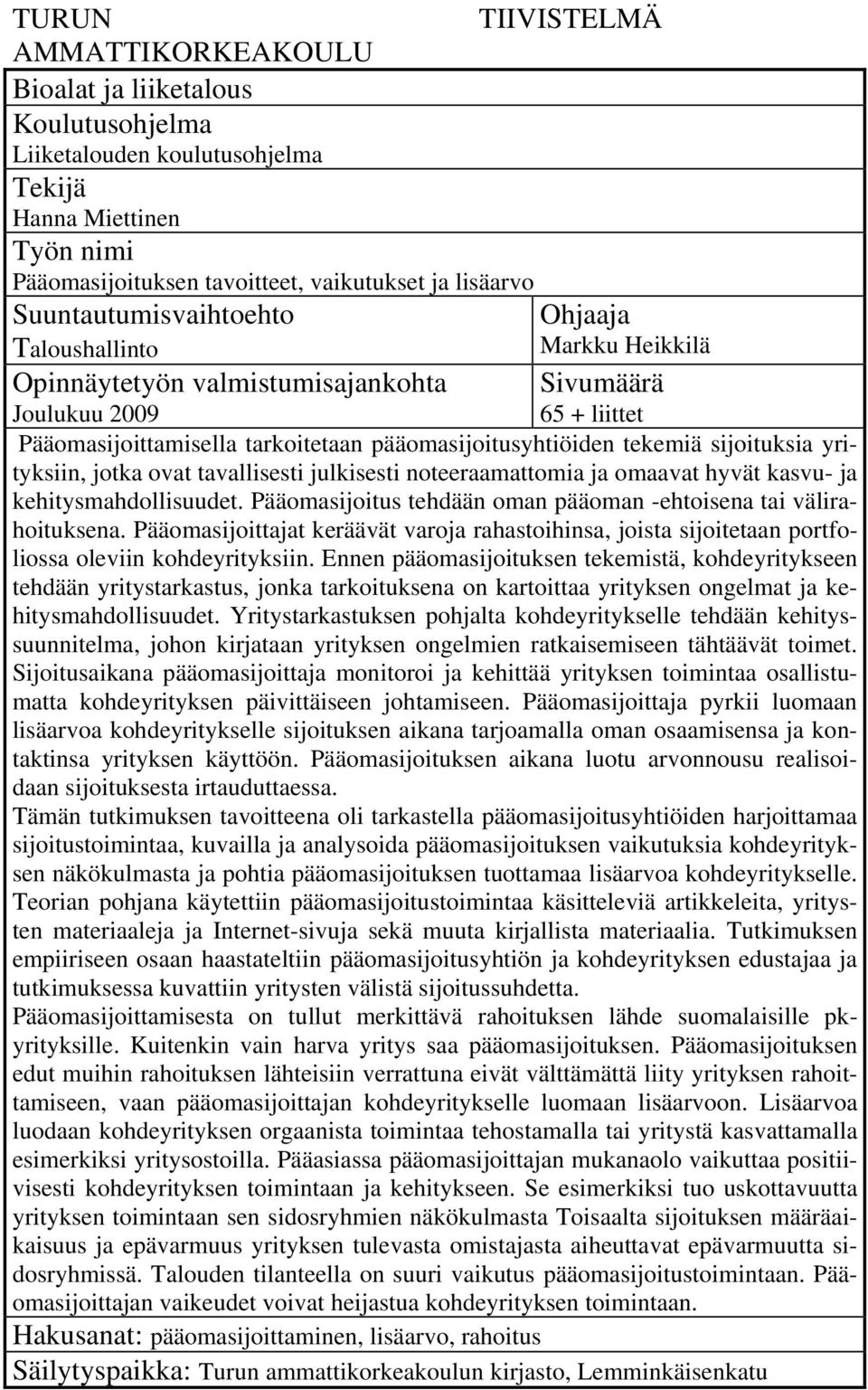 tekemiä sijoituksia yrityksiin, jotka ovat tavallisesti julkisesti noteeraamattomia ja omaavat hyvät kasvu- ja kehitysmahdollisuudet.