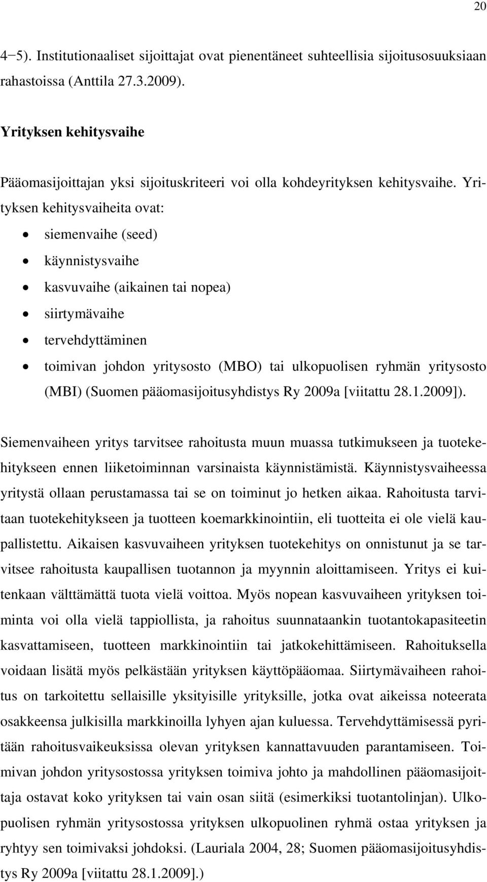 Yrityksen kehitysvaiheita ovat: siemenvaihe (seed) käynnistysvaihe kasvuvaihe (aikainen tai nopea) siirtymävaihe tervehdyttäminen toimivan johdon yritysosto (MBO) tai ulkopuolisen ryhmän yritysosto