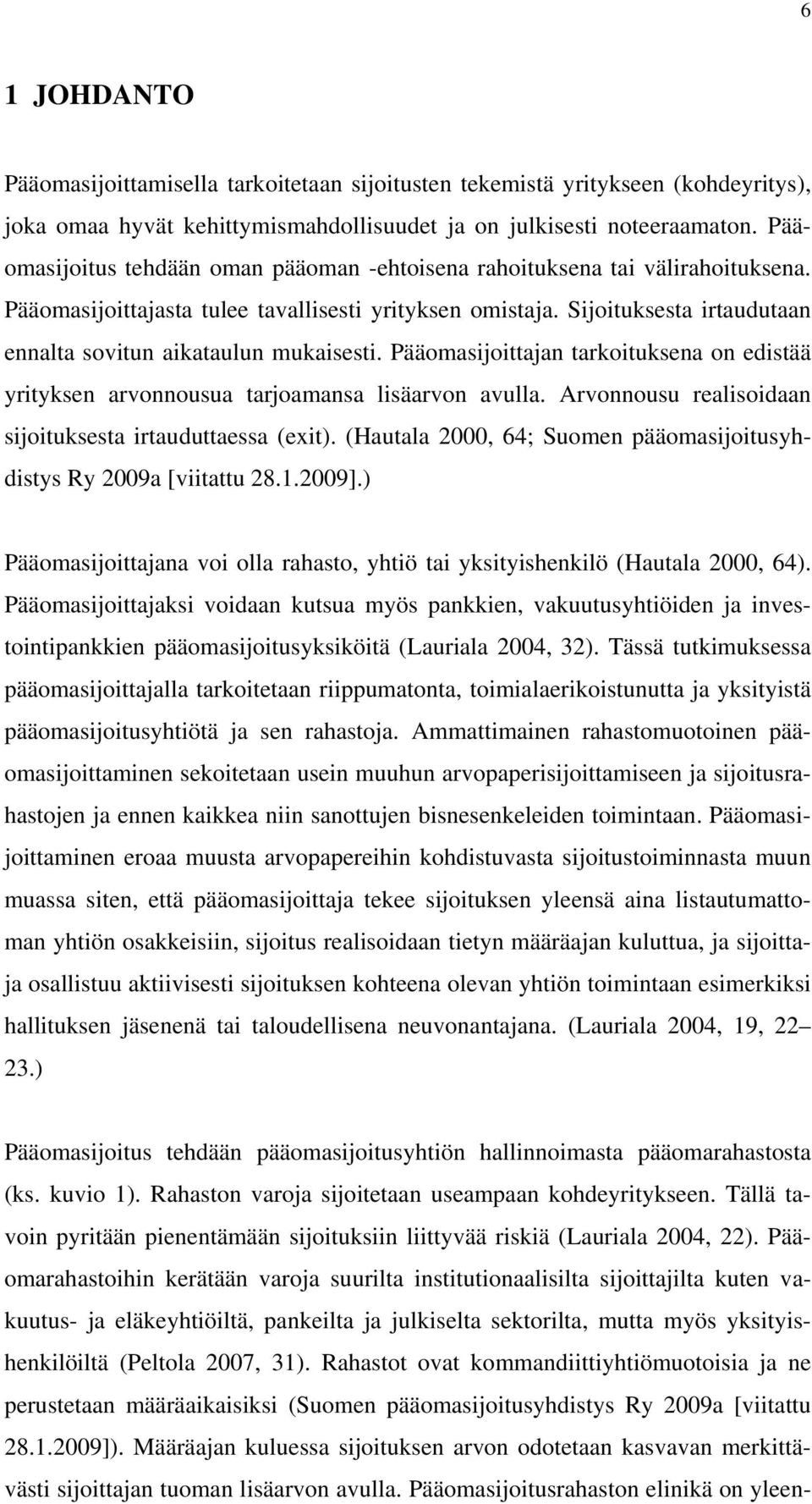 Sijoituksesta irtaudutaan ennalta sovitun aikataulun mukaisesti. Pääomasijoittajan tarkoituksena on edistää yrityksen arvonnousua tarjoamansa lisäarvon avulla.