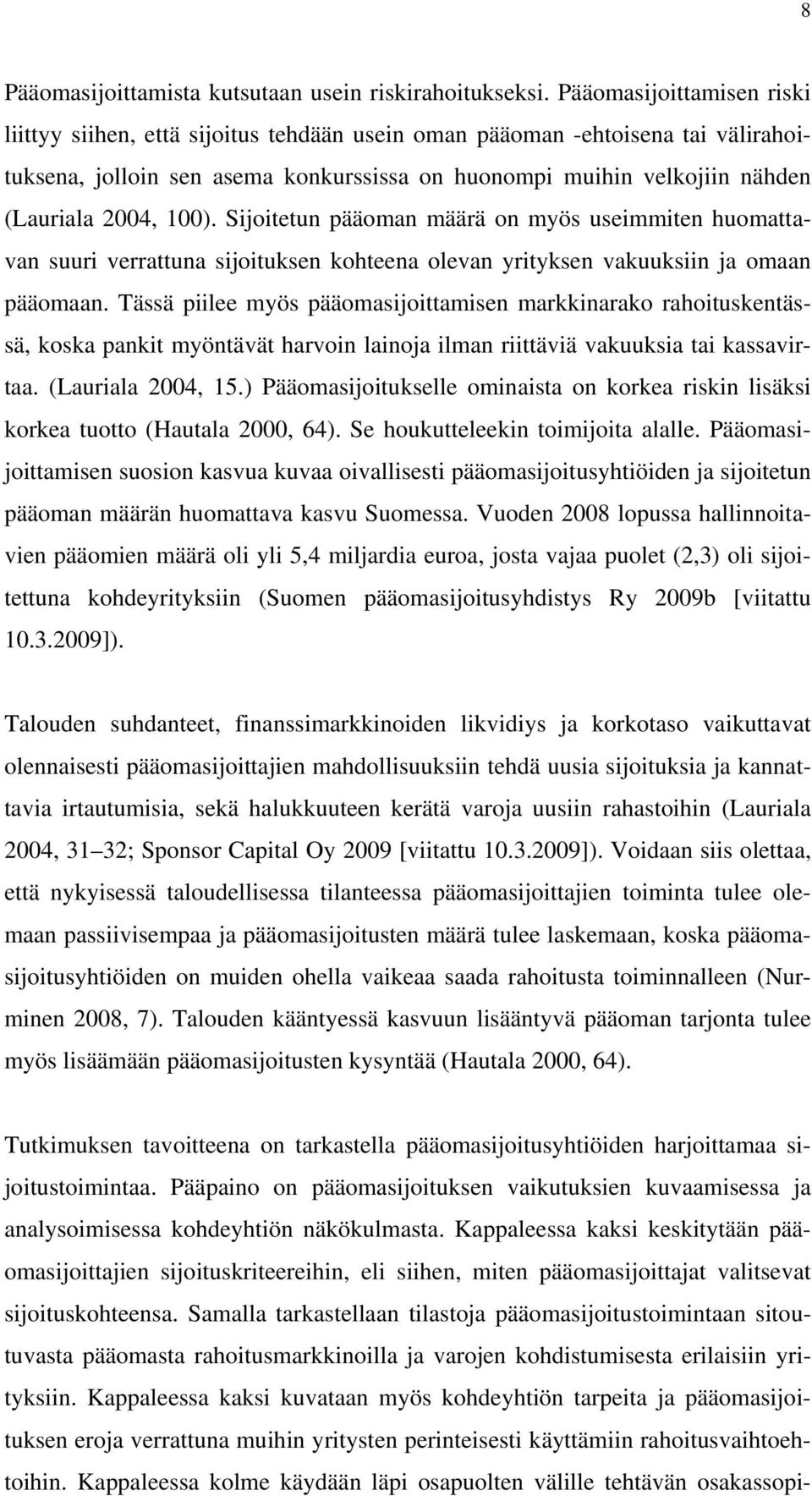 100). Sijoitetun pääoman määrä on myös useimmiten huomattavan suuri verrattuna sijoituksen kohteena olevan yrityksen vakuuksiin ja omaan pääomaan.