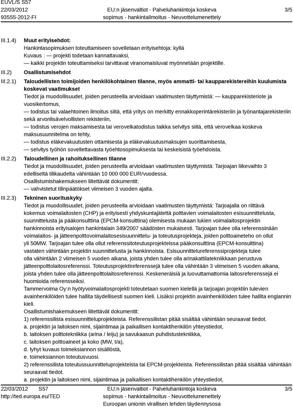 1) 2) 3) Muut erityisehdot: Hankintasopimuksen toteuttamiseen sovelletaan erityisehtoja: kyllä Kuvaus : projekti todetaan kannattavaksi, kaikki projektin toteuttamiseksi tarvittavat viranomaisluvat