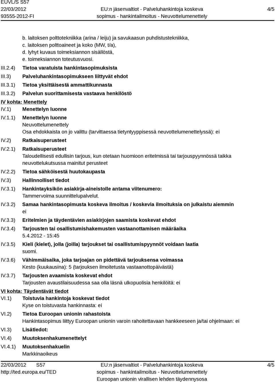 III.3.1) III.3.2) Tietoa varatuista hankintasopimuksista Palveluhankintasopimukseen liittyvät ehdot Tietoa yksittäisestä ammattikunnasta Palvelun suorittamisesta vastaava henkilöstö IV kohta: Menettely IV.