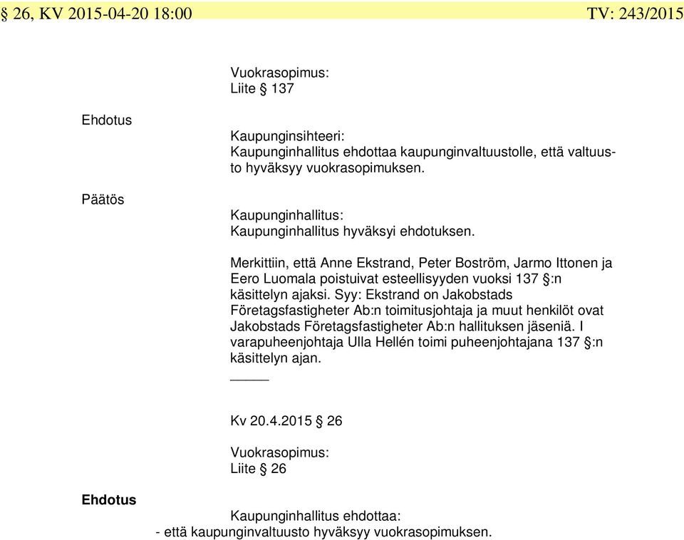 Merkiiin, eä Anne Eksrand, Peer Bosröm, Jarmo Ionen ja Eero Luomala poisuiva eseellisyyden vuoksi :n käsielyn ajaksi.