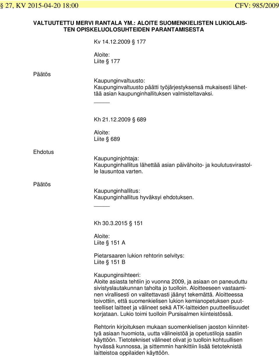 .9 9 Aloie: Liie 9 Ehdous Pääös Kaupunginjohaja: Kaupunginhallius läheää ian päivähoio- ja kouluusvirolle lausunoa varen. Kaupunginhallius: Kaupunginhallius hyväksyi ehdouksen. Kh.