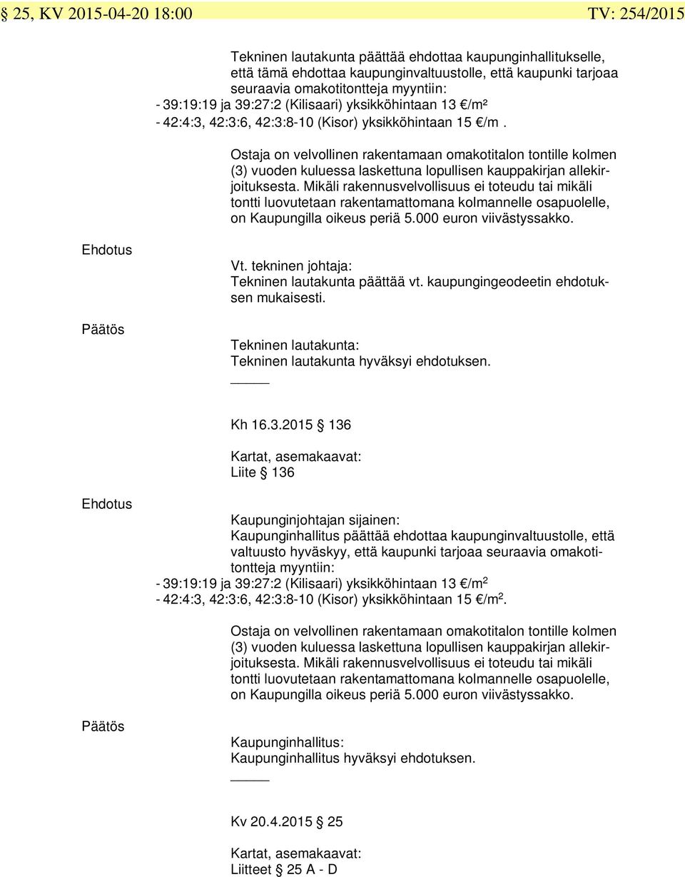 Mikäli rakennusvelvollisuus ei oeudu ai mikäli oni luovueaan rakenamaomana kolmannelle osapuolelle, on Kaupungilla oikeus periä. euron viiväsyssakko. Ehdous Pääös V.