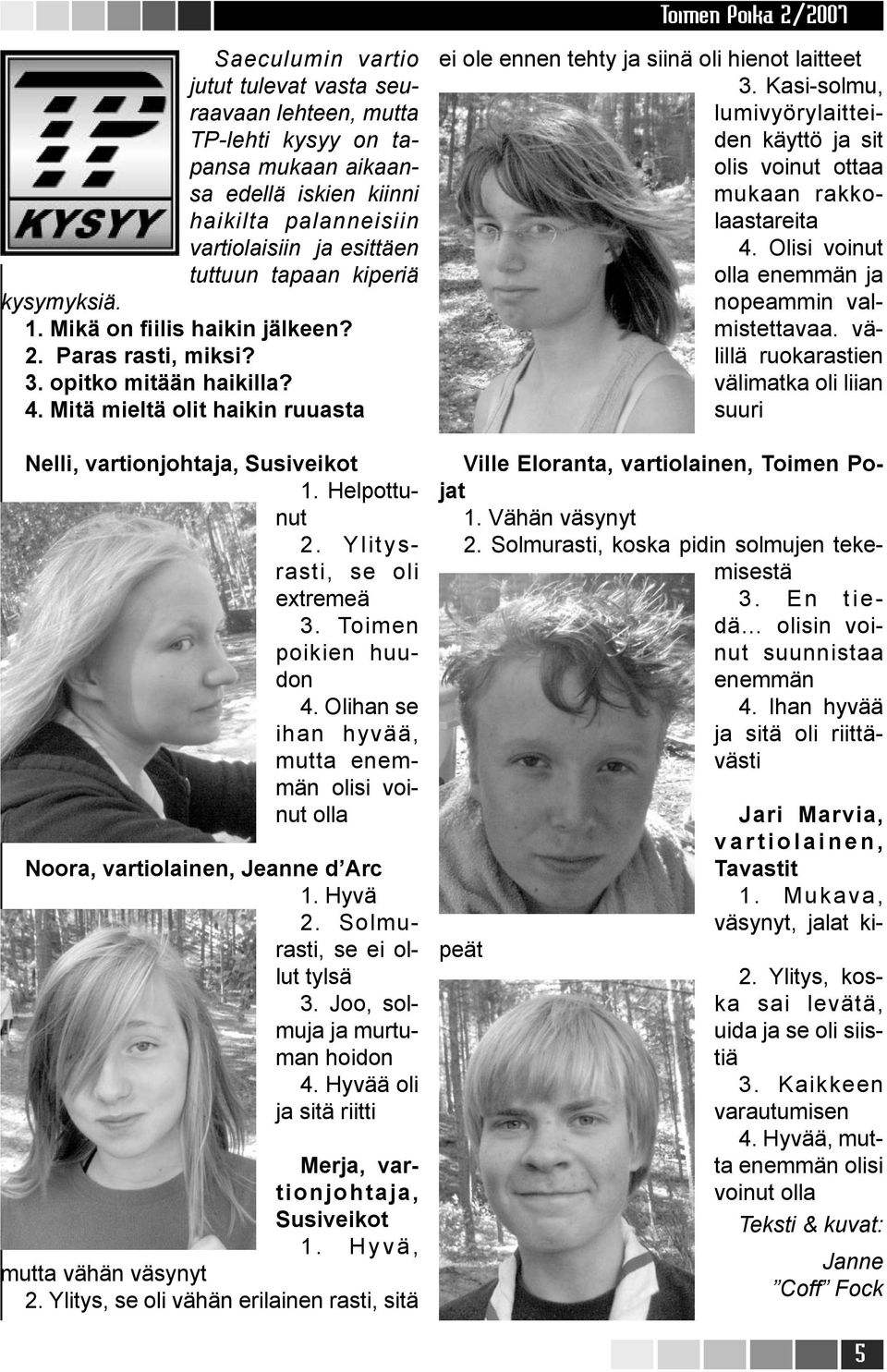 Ylitysrasti, se oli extremeä 3. Toimen poikien huudon 4. Olihan se ihan hyvää, mutta enemmän olisi voinut olla Noora, vartiolainen, Jeanne d Arc 1. Hyvä 2. Solmurasti, se ei ollut tylsä 3.