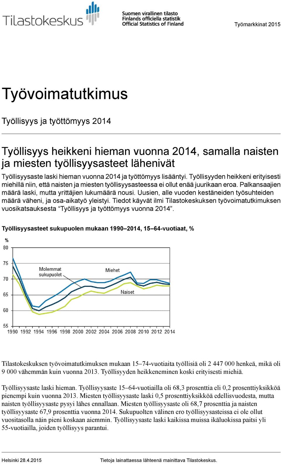 alle vuoden kestäneiden työsuhteiden määrä väheni, ja osa-aikatyö yleistyi Tiedot käyvät ilmi Tilastokeskuksen työvoimatutkimuksen vuosikatsauksesta Työllisyys ja työttömyys vuonna Työllisyysasteet