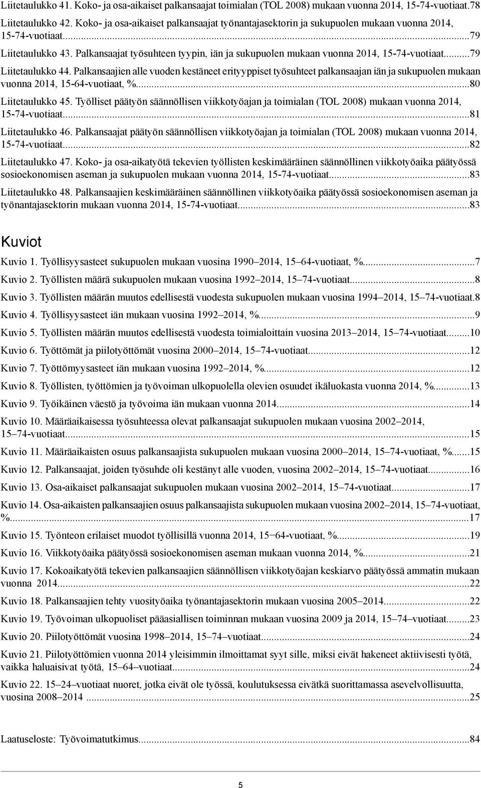 palkansaajan iän ja sukupuolen mukaan vuonna, 1-64-vuotiaat, %80 Liitetaulukko 4 Työlliset päätyön säännöllisen viikkotyöajan ja toimialan (TOL 2008) mukaan vuonna, 1-74-vuotiaat81 Liitetaulukko 46