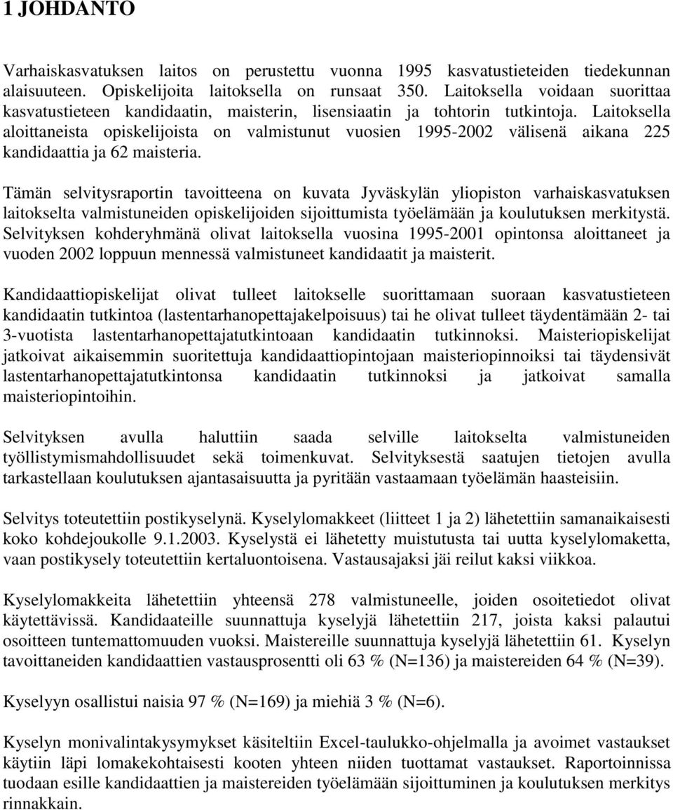 Laitoksella aloittaneista opiskelijoista on valmistunut vuosien 1995-2002 välisenä aikana 225 kandidaattia ja 62 maisteria.