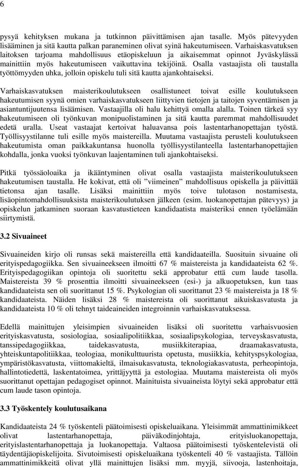 Osalla vastaajista oli taustalla työttömyyden uhka, jolloin opiskelu tuli sitä kautta ajankohtaiseksi.