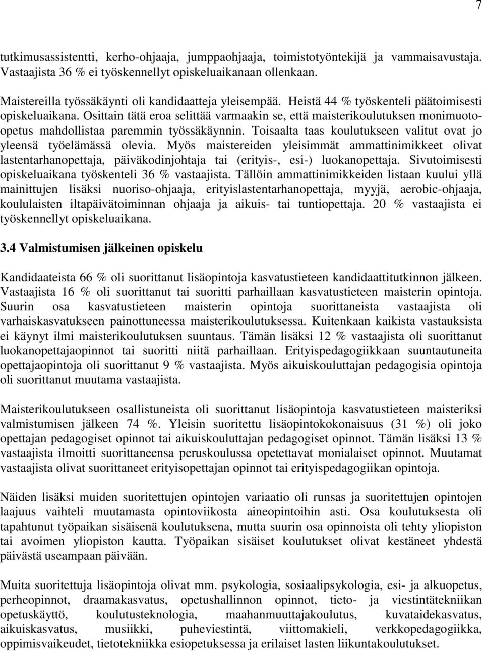 Osittain tätä eroa selittää varmaakin se, että maisterikoulutuksen monimuotoopetus mahdollistaa paremmin työssäkäynnin. Toisaalta taas koulutukseen valitut ovat jo yleensä työelämässä olevia.