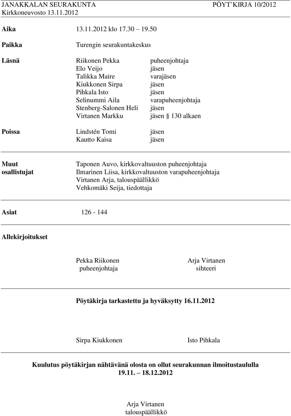 Stenberg-Salonen Heli jäsen Virtanen Markku jäsen 130 alkaen Poissa Lindstén Tomi jäsen Kautto Kaisa jäsen Muut osallistujat Taponen Auvo, kirkkovaltuuston puheenjohtaja Ilmarinen Liisa,