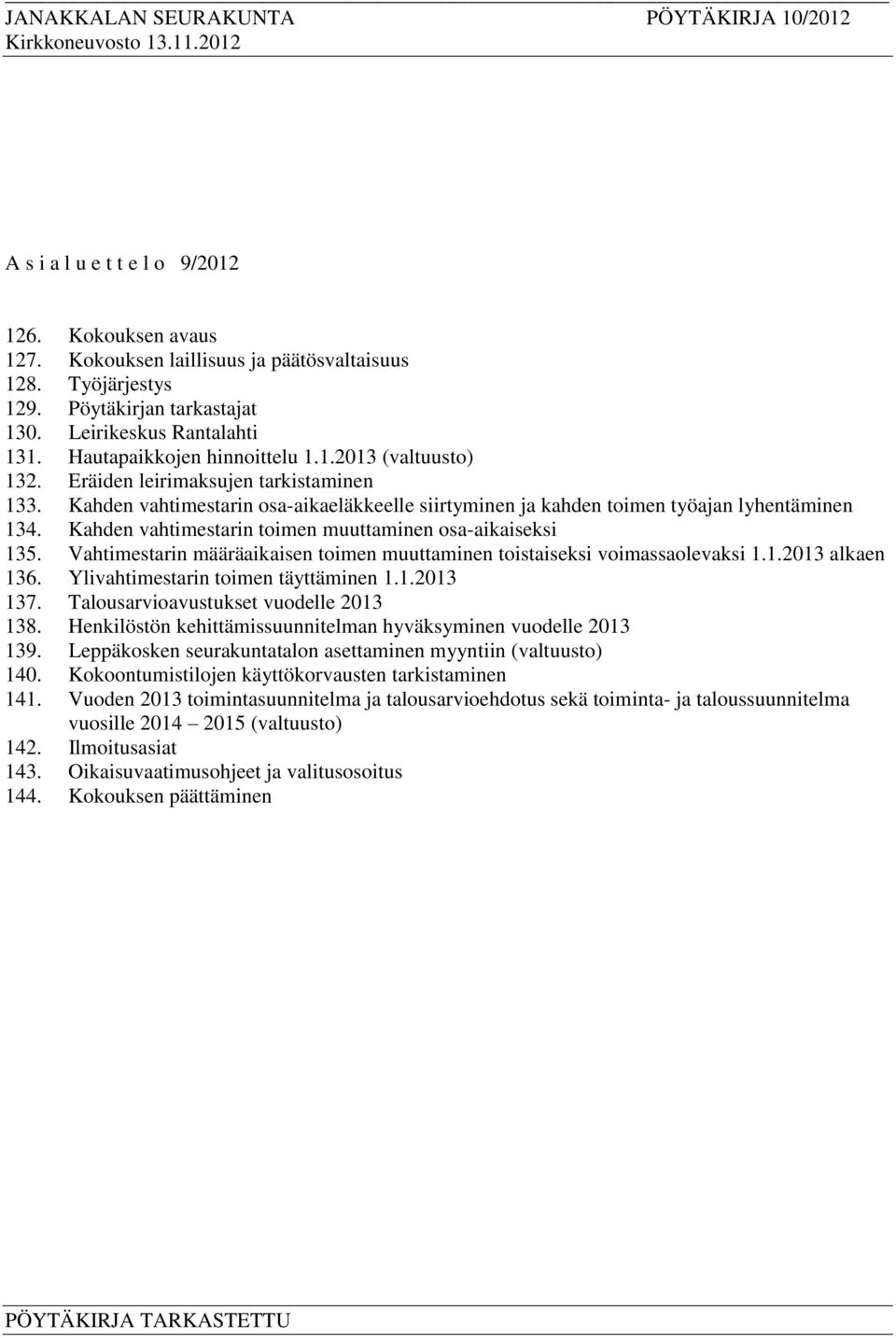 Kahden vahtimestarin toimen muuttaminen osa-aikaiseksi 135. Vahtimestarin määräaikaisen toimen muuttaminen toistaiseksi voimassaolevaksi 1.1.2013 alkaen 136. Ylivahtimestarin toimen täyttäminen 1.1.2013 137.