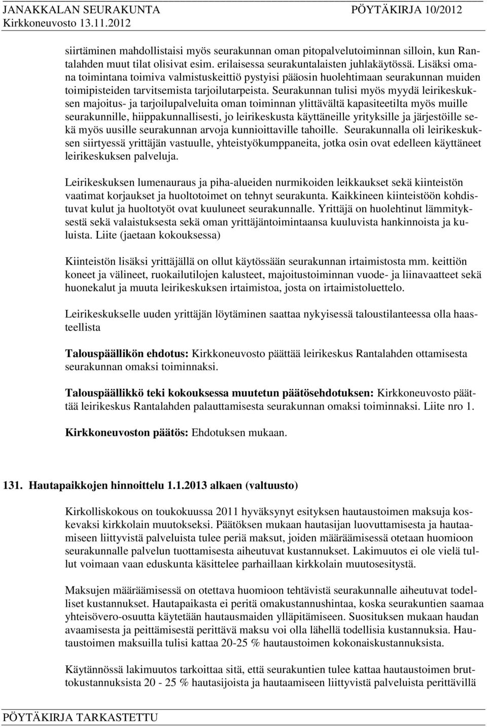 Seurakunnan tulisi myös myydä leirikeskuksen majoitus- ja tarjoilupalveluita oman toiminnan ylittävältä kapasiteetilta myös muille seurakunnille, hiippakunnallisesti, jo leirikeskusta käyttäneille