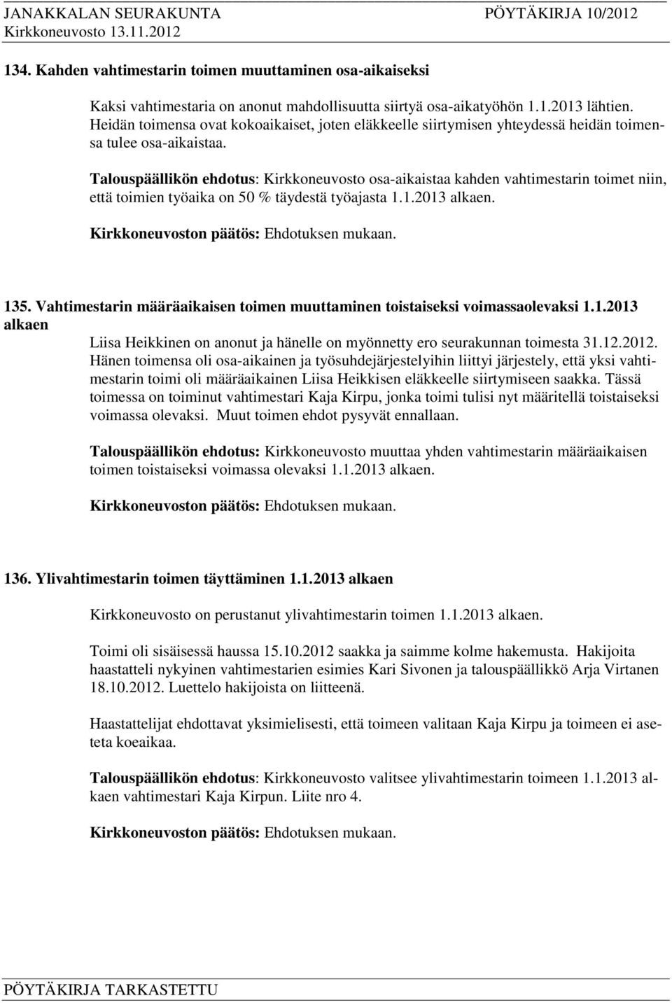 Talouspäällikön ehdotus: Kirkkoneuvosto osa-aikaistaa kahden vahtimestarin toimet niin, että toimien työaika on 50 % täydestä työajasta 1.1.2013 alkaen. 135.