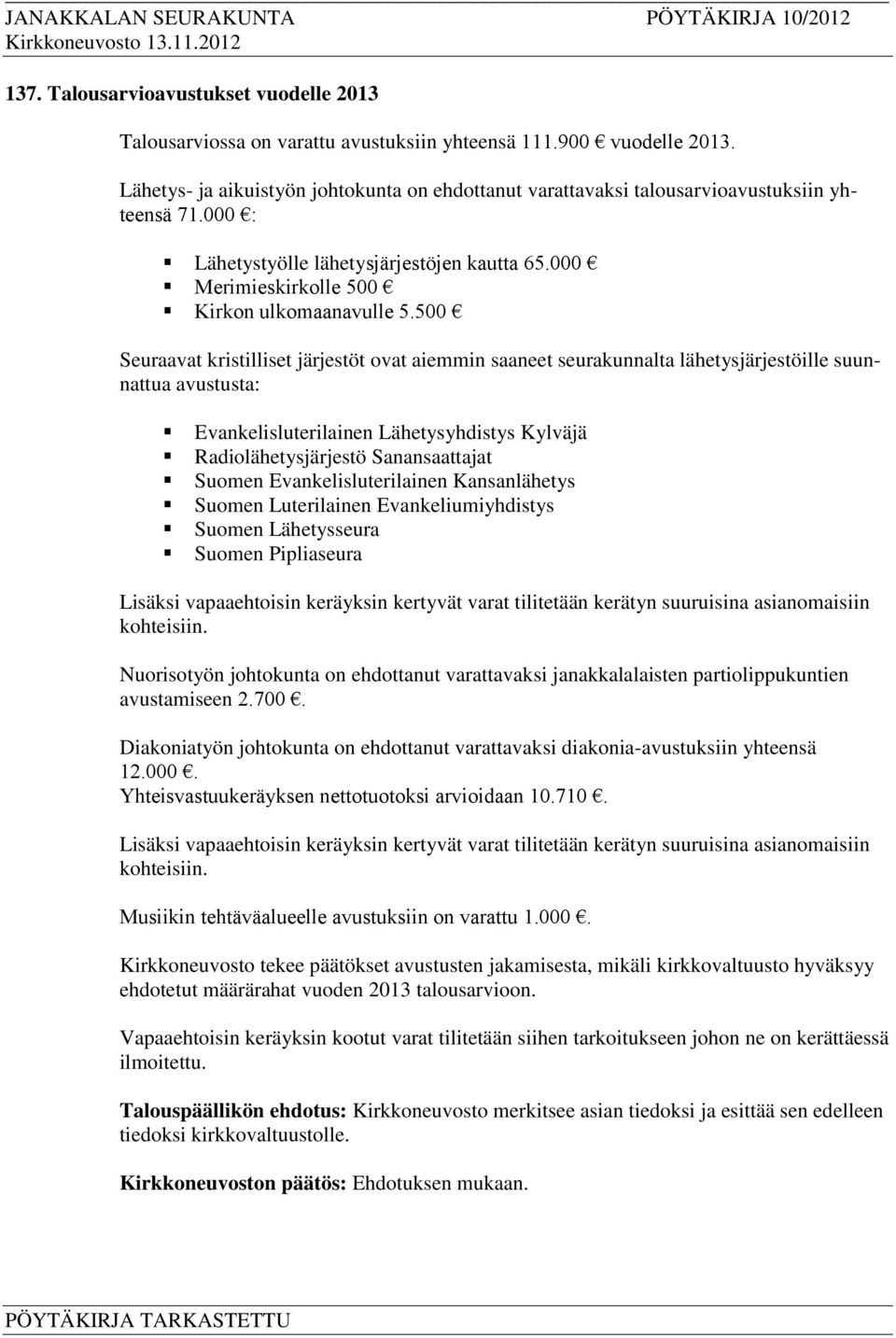 500 Seuraavat kristilliset järjestöt ovat aiemmin saaneet seurakunnalta lähetysjärjestöille suunnattua avustusta: Evankelisluterilainen Lähetysyhdistys Kylväjä Radiolähetysjärjestö Sanansaattajat