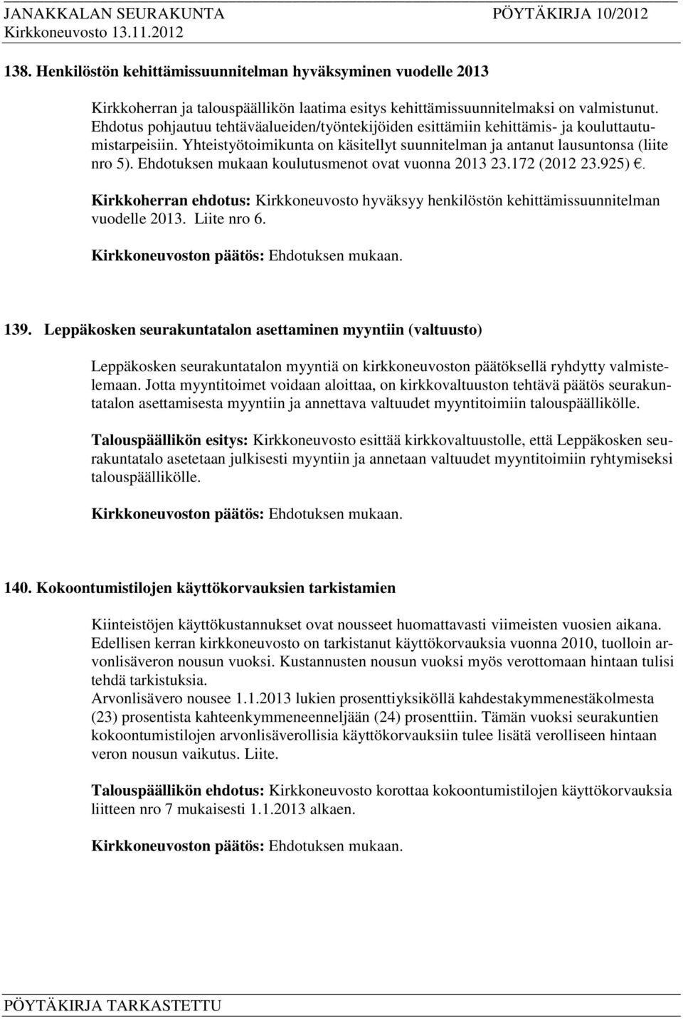 Ehdotuksen mukaan koulutusmenot ovat vuonna 2013 23.172 (2012 23.925). Kirkkoherran ehdotus: Kirkkoneuvosto hyväksyy henkilöstön kehittämissuunnitelman vuodelle 2013. Liite nro 6. 139.