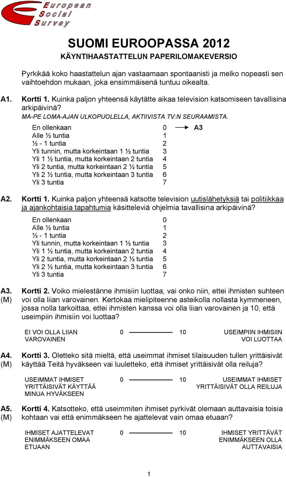 En ollenkaan 0 A3 Alle ½ tuntia 1 ½ - 1 tuntia 2 Yli tunnin, mutta korkeintaan 1 ½ tuntia 3 Yli 1 ½ tuntia, mutta korkeintaan 2 tuntia 4 Yli 2 tuntia, mutta korkeintaan 2 ½ tuntia 5 Yli 2 ½ tuntia,