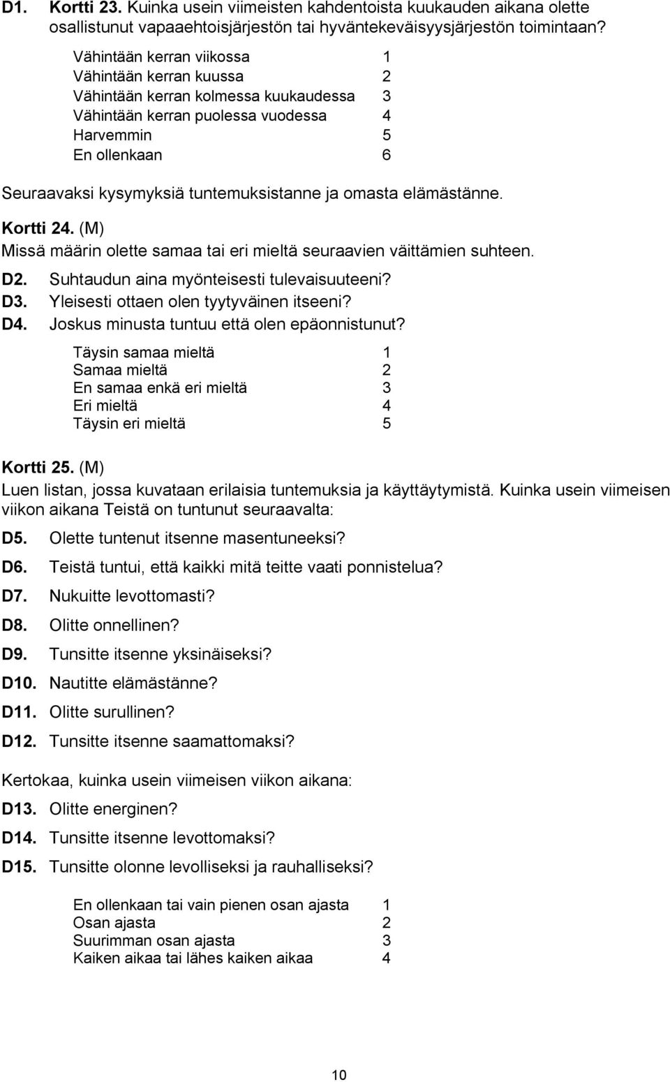 ja omasta elämästänne. Kortti 24. Missä määrin olette samaa tai eri mieltä seuraavien väittämien suhteen. D2. Suhtaudun aina myönteisesti tulevaisuuteeni? D3.