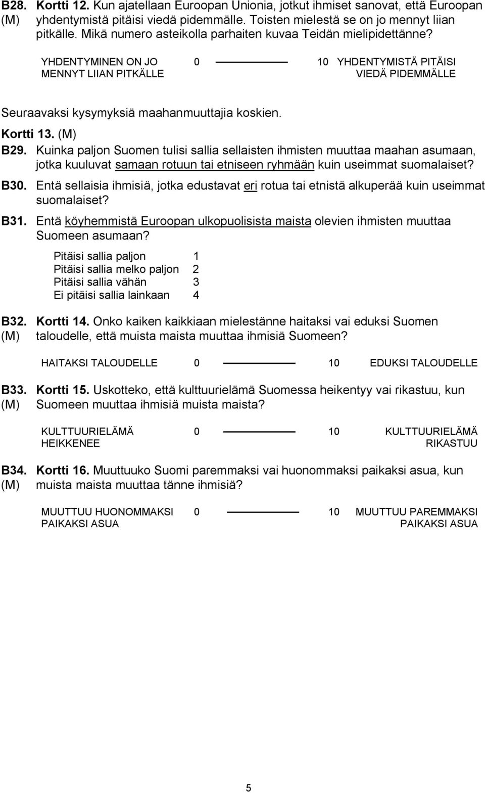 Kortti 13. B29. Kuinka paljon Suomen tulisi sallia sellaisten ihmisten muuttaa maahan asumaan, jotka kuuluvat samaan rotuun tai etniseen ryhmään kuin useimmat suomalaiset? B30.