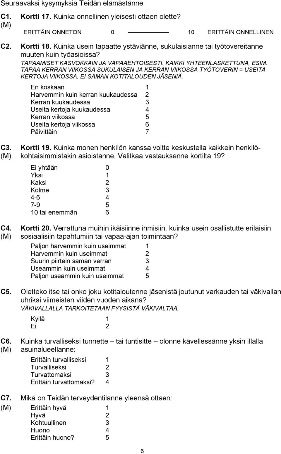 TAPAA KERRAN VIIKOSSA SUKULAISEN JA KERRAN VIIKOSSA TYÖTOVERIN = USEITA KERTOJA VIIKOSSA. EI SAMAN KOTITALOUDEN JÄSENIÄ.