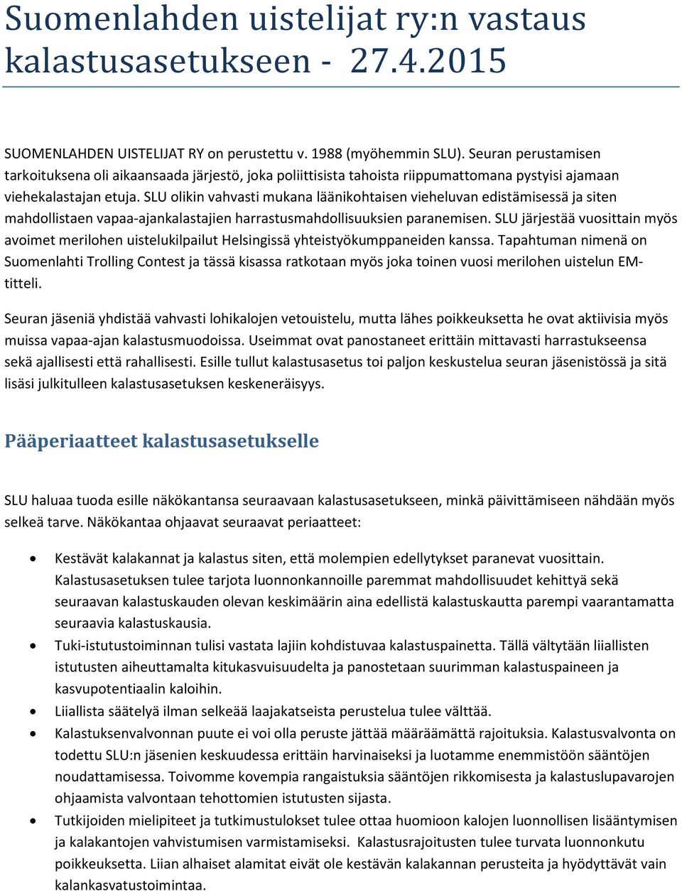 SLU olikin vahvasti mukana läänikohtaisen vieheluvan edistämisessä ja siten mahdollistaen vapaa-ajankalastajien harrastusmahdollisuuksien paranemisen.