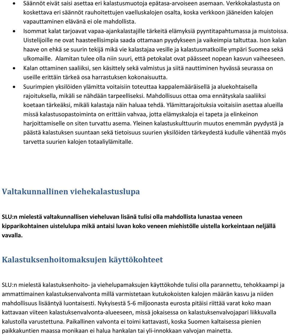 Isommat kalat tarjoavat vapaa-ajankalastajille tärkeitä elämyksiä pyyntitapahtumassa ja muistoissa. Uistelijoille ne ovat haasteellisimpia saada ottamaan pyydykseen ja vaikeimpia taltuttaa.