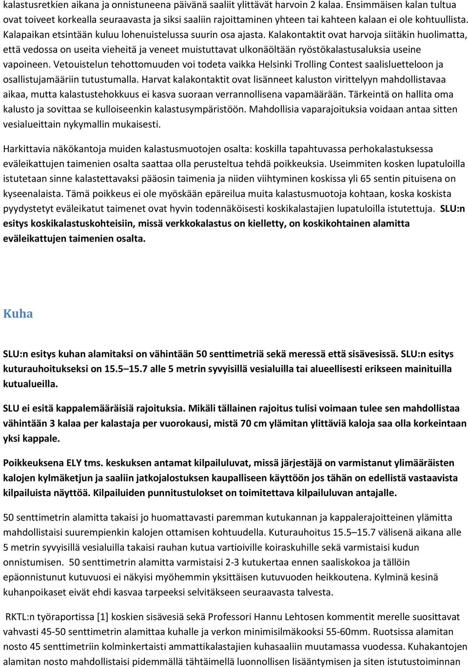 Kalakontaktit ovat harvoja siitäkin huolimatta, että vedossa on useita vieheitä ja veneet muistuttavat ulkonäöltään ryöstökalastusaluksia useine vapoineen.