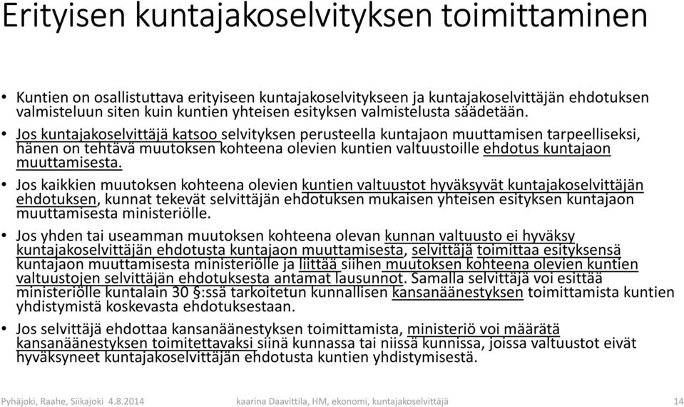 Jos kuntajakoselvittäjä katsoo selvityksen perusteella kuntajaon muuttamisen tarpeelliseksi, hänen on tehtävä muutoksen kohteena olevien kuntien valtuustoille ehdotus kuntajaon muuttamisesta.