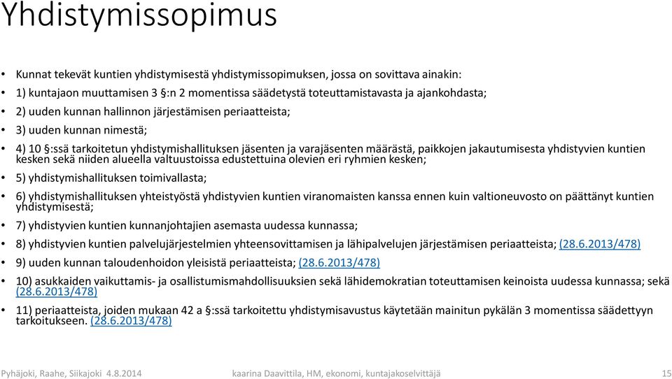 kuntien kesken sekä niiden alueella valtuustoissa edustettuina olevien eri ryhmien kesken; 5) yhdistymishallituksen toimivallasta; 6) yhdistymishallituksen yhteistyöstä yhdistyvien kuntien