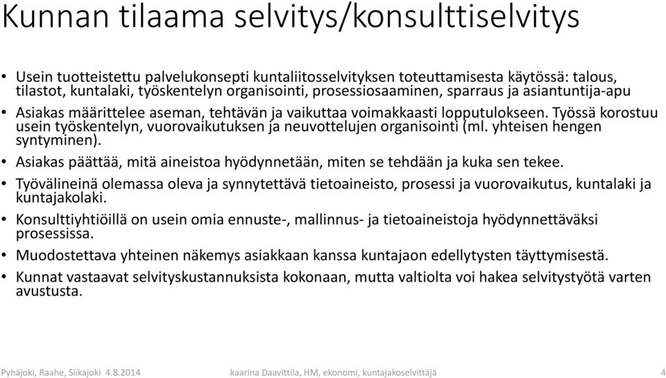 Työssä korostuu usein työskentelyn, vuorovaikutuksen ja neuvottelujen organisointi (ml. yhteisen hengen syntyminen). Asiakas päättää, mitä aineistoa hyödynnetään, miten se tehdään ja kuka sen tekee.