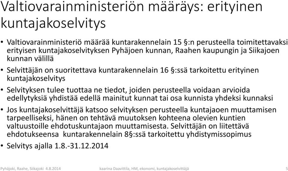 arvioida edellytyksiä yhdistää edellä mainitut kunnat tai osa kunnista yhdeksi kunnaksi Jos kuntajakoselvittäjä katsoo selvityksen perusteella kuntajaoenmuuttamisen tarpeelliseksi, hänen on tehtävä