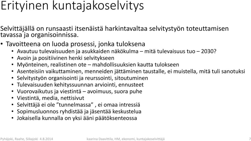 Avoin ja positiivinen henki selvitykseen Myönteinen, realistinen ote mahdollisuuksien kautta tulokseen Asenteisiin vaikuttaminen, menneiden jättäminen taustalle, ei muistella, mitä tuli sanotuksi