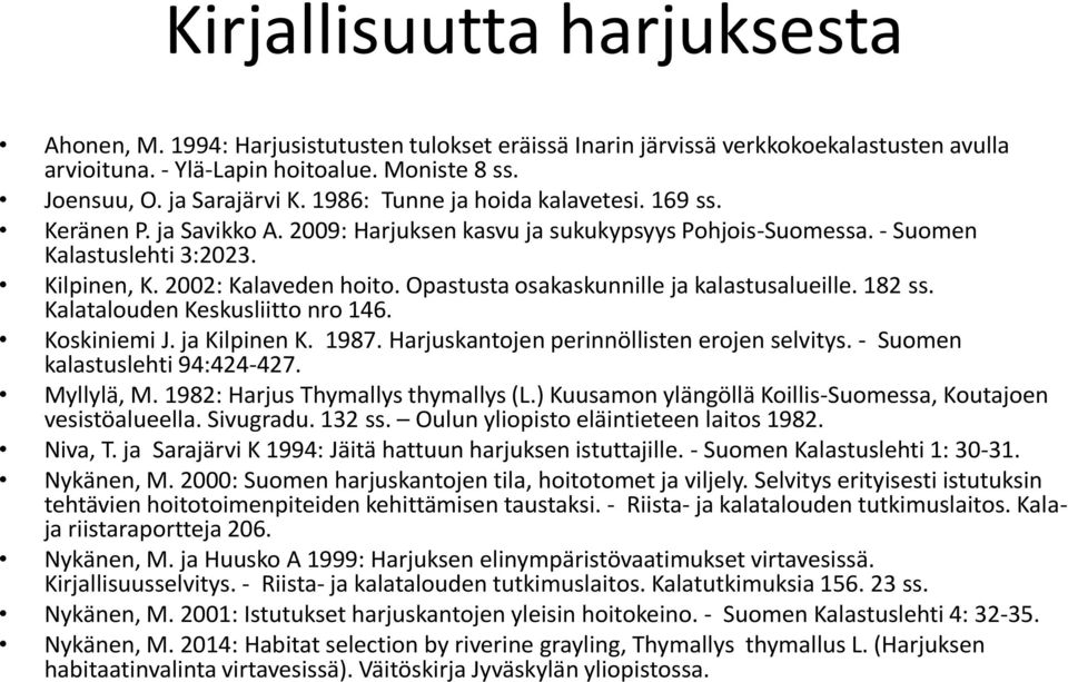 Opastusta osakaskunnille ja kalastusalueille. 182 ss. Kalatalouden Keskusliitto nro 146. Koskiniemi J. ja Kilpinen K. 1987. Harjuskantojen perinnöllisten erojen selvitys.