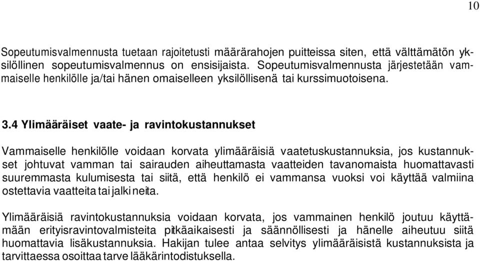 4 Ylimääräiset vaate- ja ravintokustannukset Vammaiselle henkilölle voidaan korvata ylimääräisiä vaatetuskustannuksia, jos kustannukset johtuvat vamman tai sairauden aiheuttamasta vaatteiden