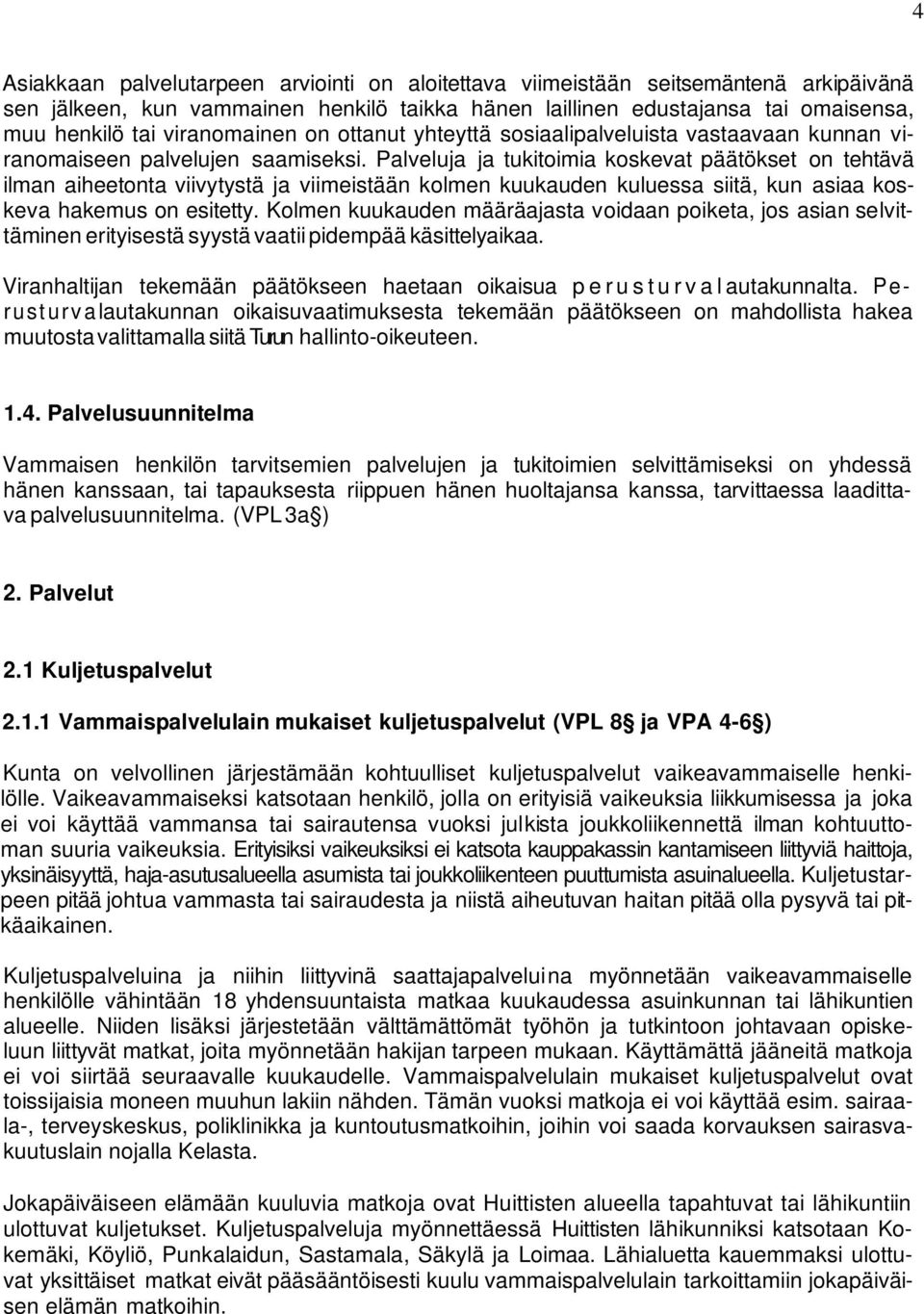 Palveluja ja tukitoimia koskevat päätökset on tehtävä ilman aiheetonta viivytystä ja viimeistään kolmen kuukauden kuluessa siitä, kun asiaa koskeva hakemus on esitetty.