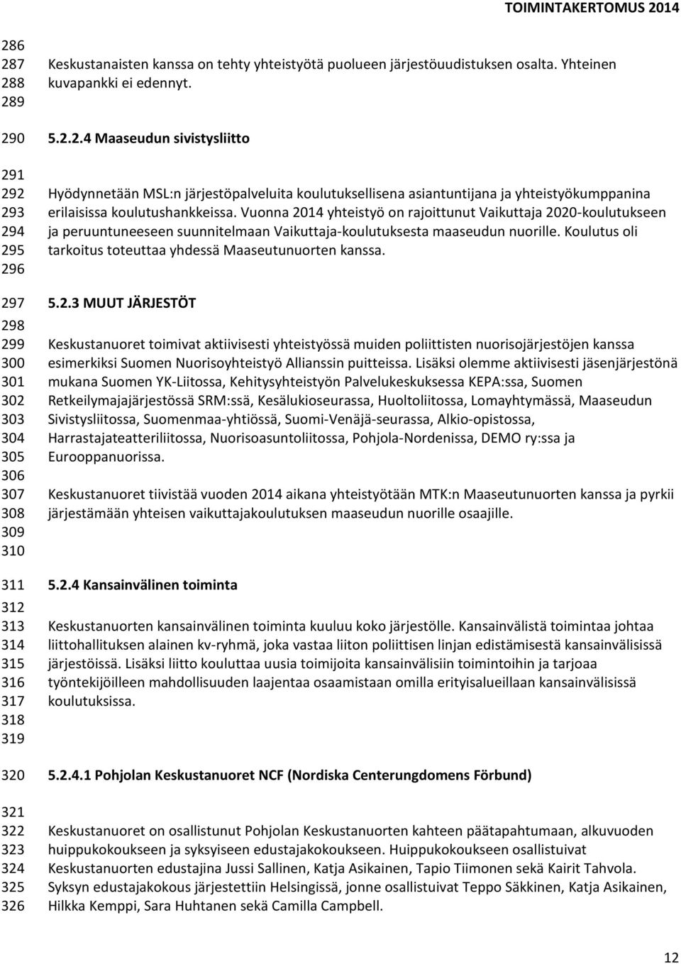 2.4 Maaseudun sivistysliitto Hyödynnetään MSL:n järjestöpalveluita koulutuksellisena asiantuntijana ja yhteistyökumppanina erilaisissa koulutushankkeissa.