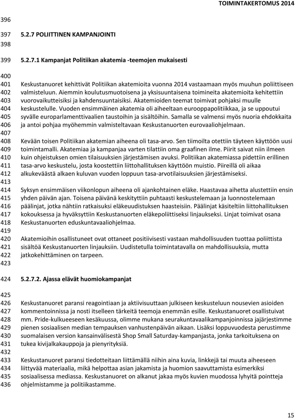 Vuoden ensimmäinen akatemia oli aiheeltaan eurooppapolitiikkaa, ja se uppoutui syvälle europarlamenttivaalien taustoihin ja sisältöihin.