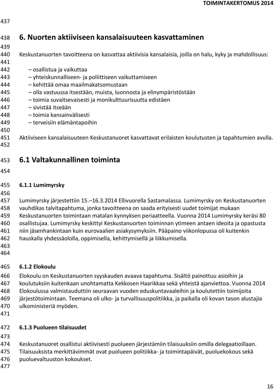 poliittiseen vaikuttamiseen kehittää omaa maailmakatsomustaan olla vastuussa itsestään, muista, luonnosta ja elinympäristöstään toimia suvaitsevaisesti ja monikulttuurisuutta edistäen sivistää