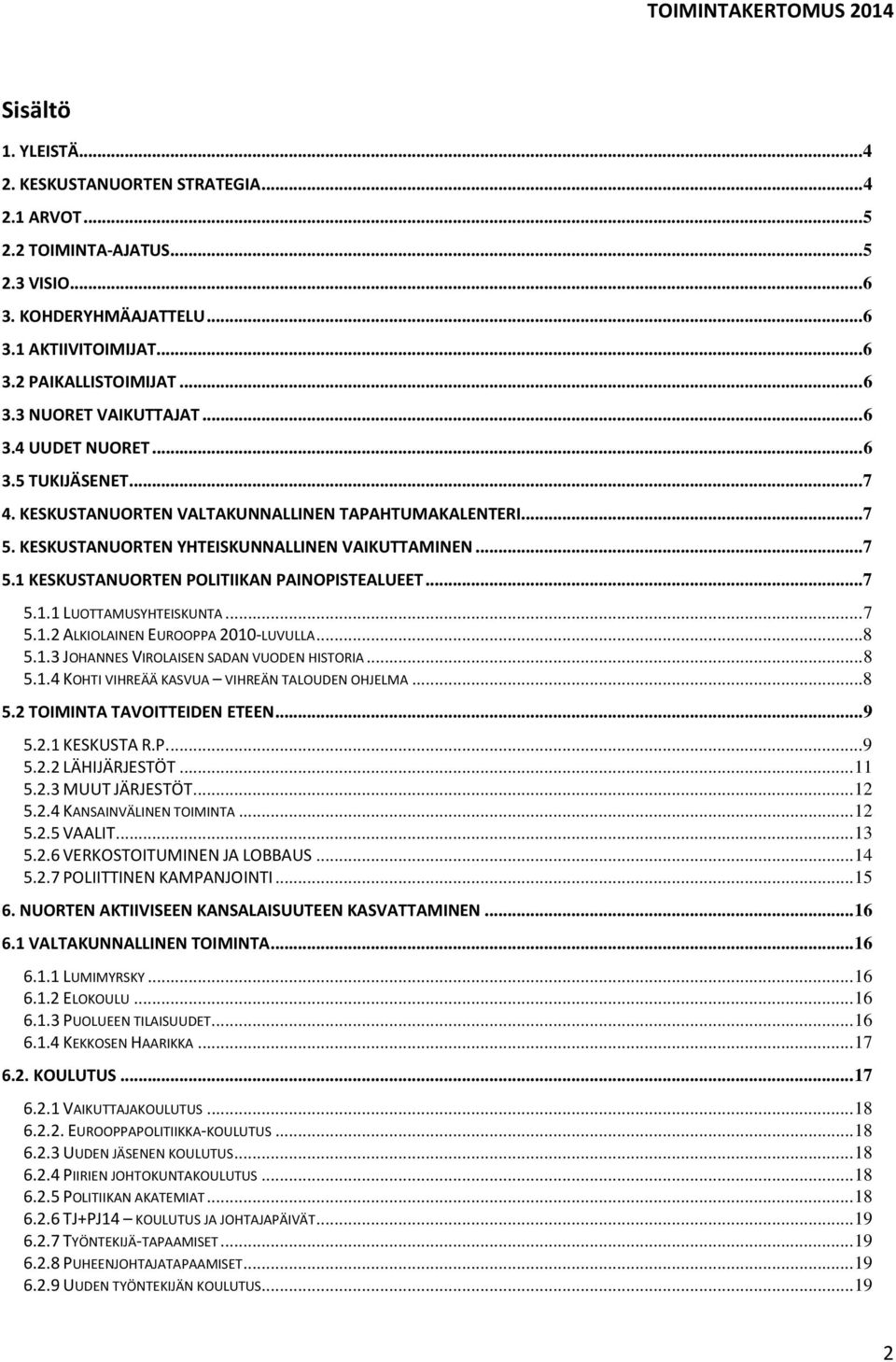 .. 7 5.1.1 LUOTTAMUSYHTEISKUNTA... 7 5.1.2 ALKIOLAINEN EUROOPPA 2010-LUVULLA... 8 5.1.3 JOHANNES VIROLAISEN SADAN VUODEN HISTORIA... 8 5.1.4 KOHTI VIHREÄÄ KASVUA VIHREÄN TALOUDEN OHJELMA... 8 5.2 TOIMINTA TAVOITTEIDEN ETEEN.