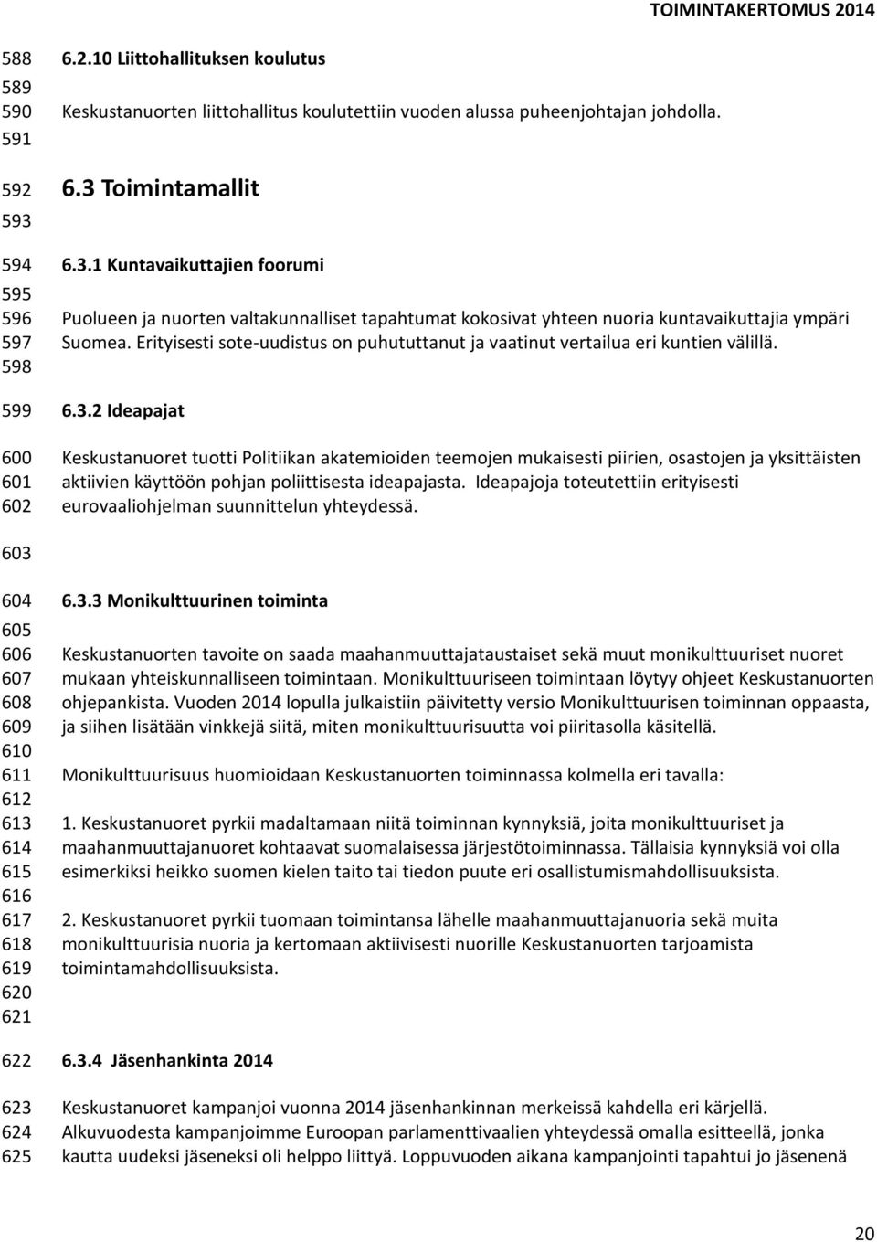 2 Ideapajat Keskustanuoret tuotti Politiikan akatemioiden teemojen mukaisesti piirien, osastojen ja yksittäisten aktiivien käyttöön pohjan poliittisesta ideapajasta.