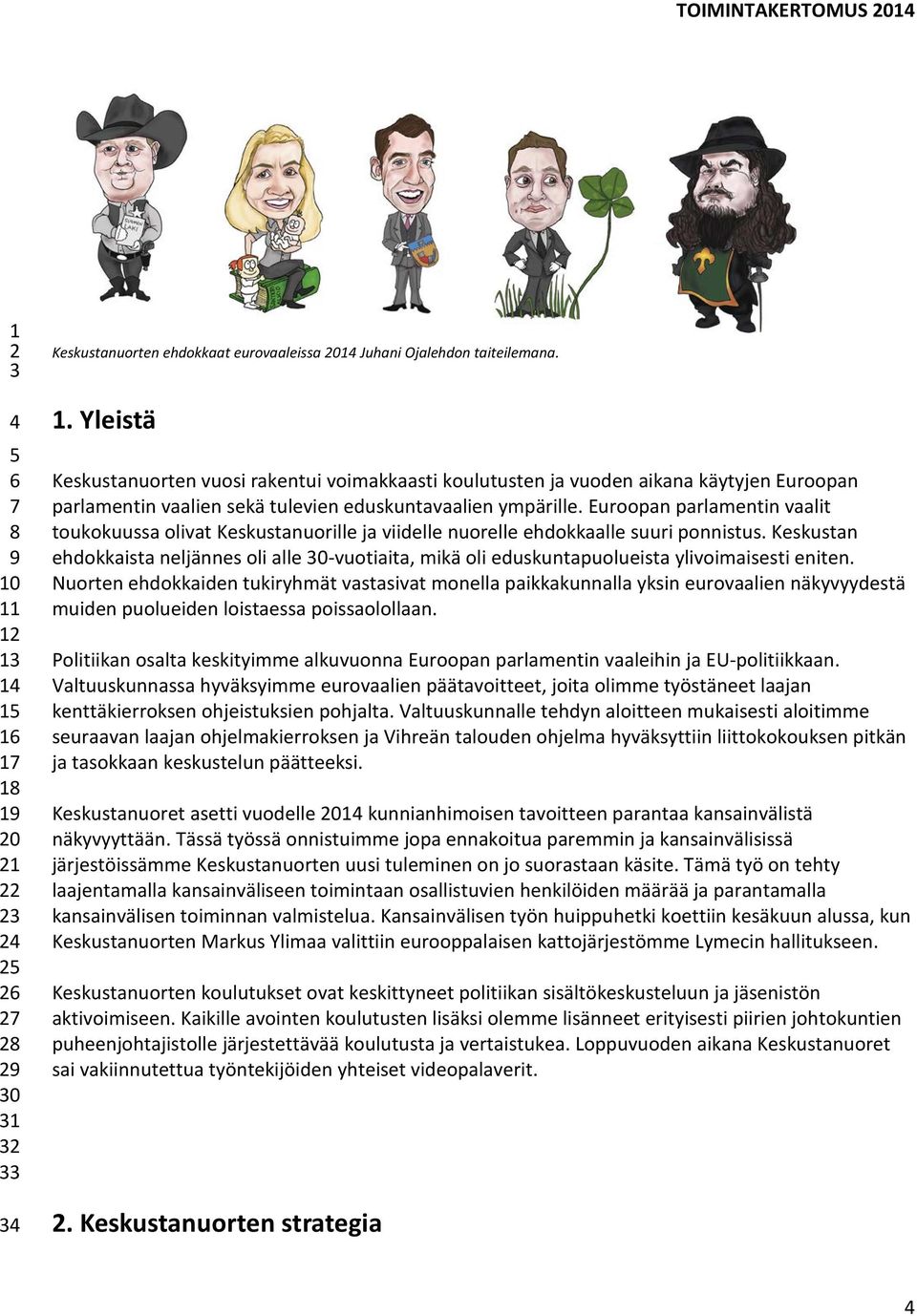 Keskustan ehdokkaista neljännes oli alle 30-vuotiaita, mikä oli eduskuntapuolueista ylivoimaisesti eniten.