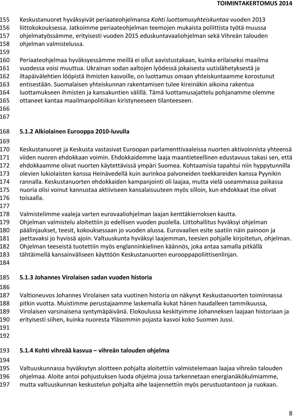 Jatkoimme periaateohjelman teemojen mukaista poliittista työtä muussa ohjelmatyössämme, erityisesti vuoden 2015 eduskuntavaaliohjelman sekä Vihreän talouden ohjelman valmistelussa.