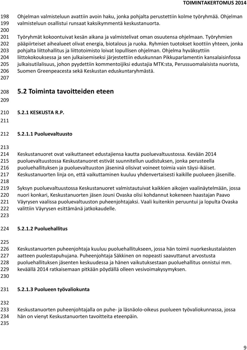 Työryhmien pääpiirteiset aihealueet olivat energia, biotalous ja ruoka. Ryhmien tuotokset koottiin yhteen, jonka pohjalta liittohallitus ja liittotoimisto loivat lopullisen ohjelman.