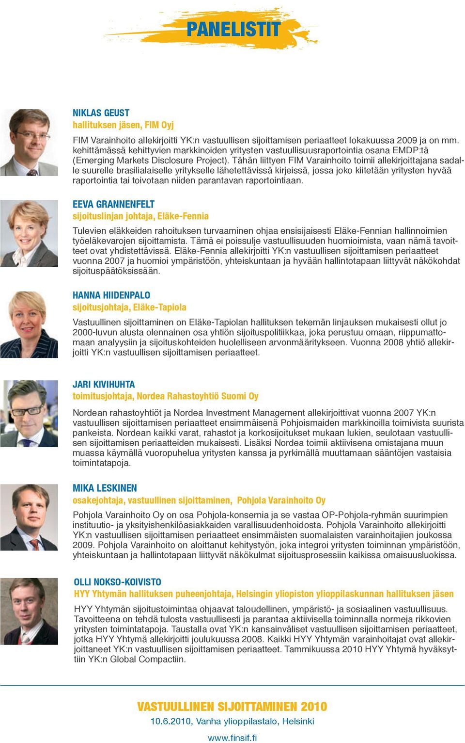 Tähän liittyen FIM Varainhoito toimii allekirjoittajana sadalle suurelle brasilialaiselle yritykselle lähetettävissä kirjeissä, jossa joko kiitetään yritysten hyvää raportointia tai toivotaan niiden