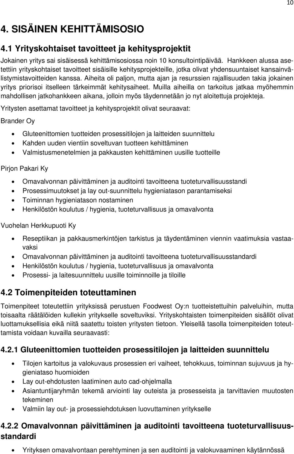 Aiheita oli paljon, mutta ajan ja resurssien rajallisuuden takia jokainen yritys priorisoi itselleen tärkeimmät kehitysaiheet.