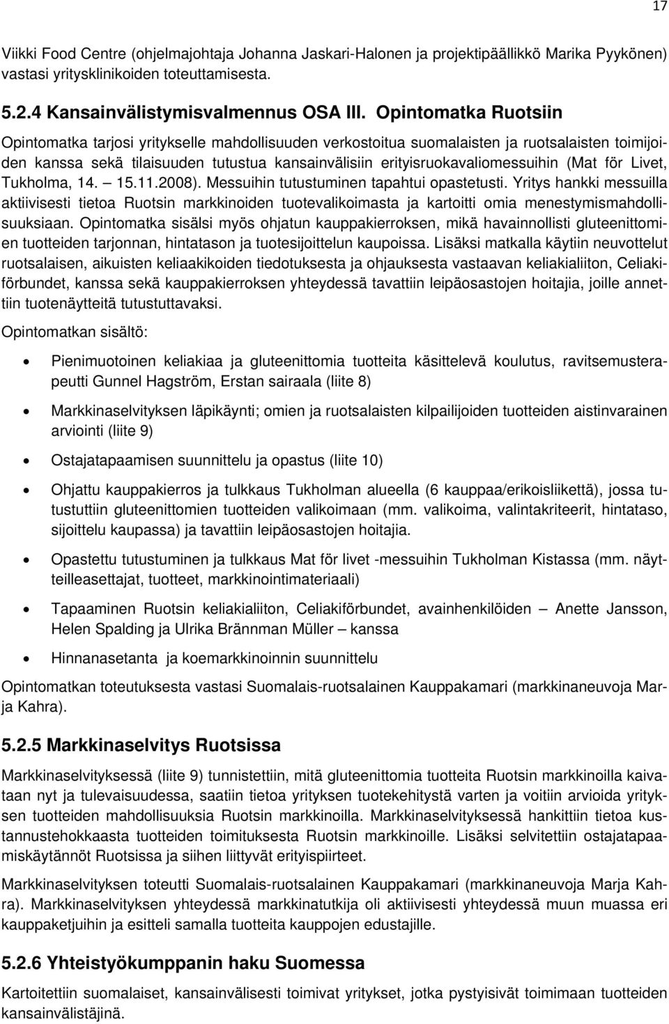 (Mat för Livet, Tukholma, 14. 15.11.2008). Messuihin tutustuminen tapahtui opastetusti.