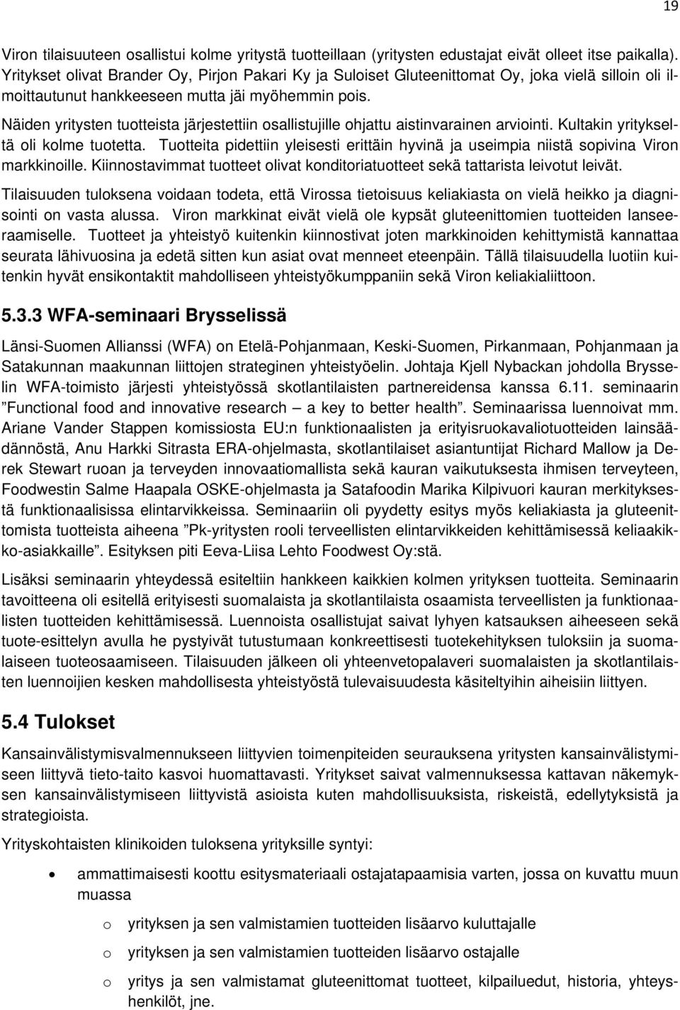 Näiden yritysten tuotteista järjestettiin osallistujille ohjattu aistinvarainen arviointi. Kultakin yritykseltä oli kolme tuotetta.