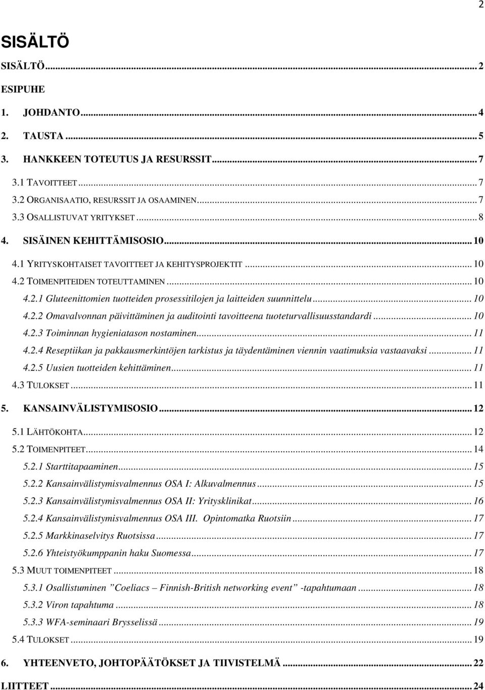 .. 10 4.2.2 Omavalvonnan päivittäminen ja auditointi tavoitteena tuoteturvallisuusstandardi... 10 4.2.3 Toiminnan hygieniatason nostaminen... 11 4.2.4 Reseptiikan ja pakkausmerkintöjen tarkistus ja täydentäminen viennin vaatimuksia vastaavaksi.